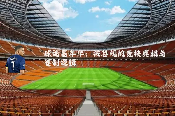 球迷嘉年华：被忽视的竞技真相与赛制逻辑