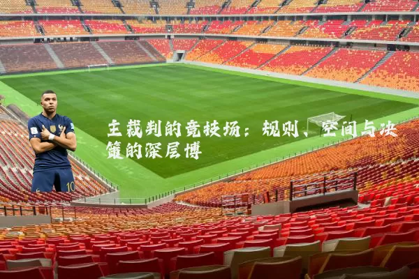 主裁判的竞技场：规则、空间与决策的深层博弈