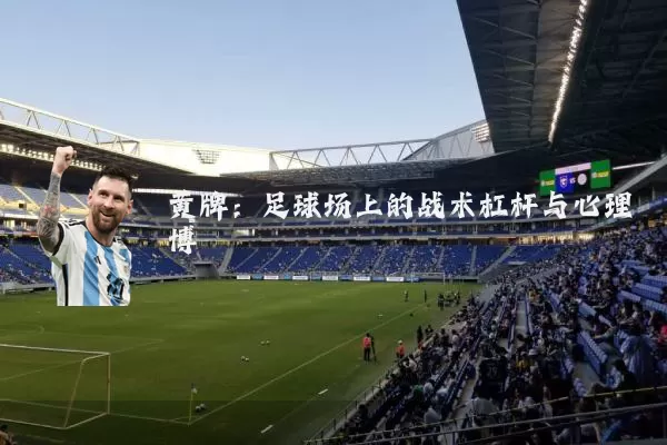 黄牌：足球场上的战术杠杆与心理博弈
