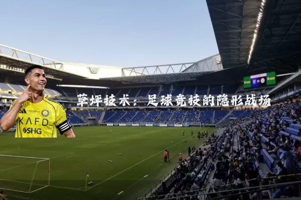 草坪技术：足球竞技的隐形战场