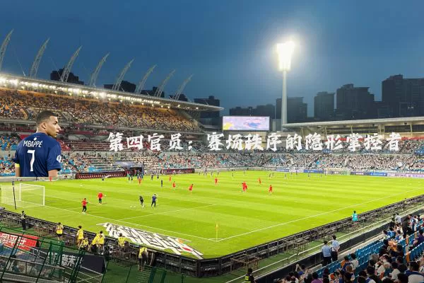 第四官员：赛场秩序的隐形掌控者