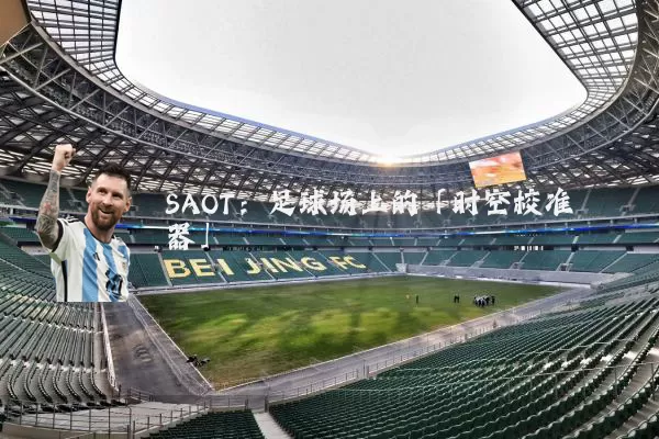 SAOT:足球场上的「时空校准器」