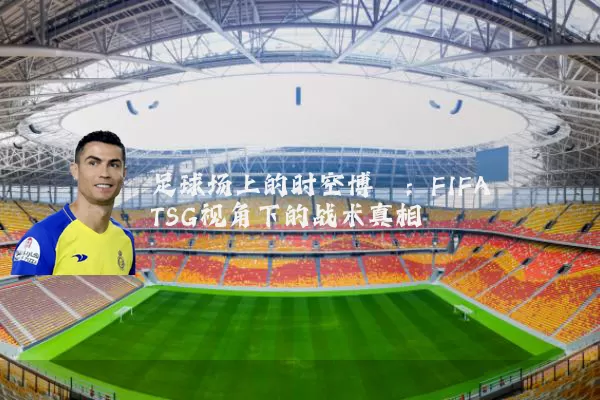 足球场上的时空博弈：FIFA TSG视角下的战术真相