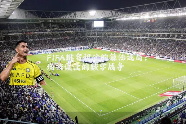 FIFA排名积分的算法迷局:一场被误读的数学战争
