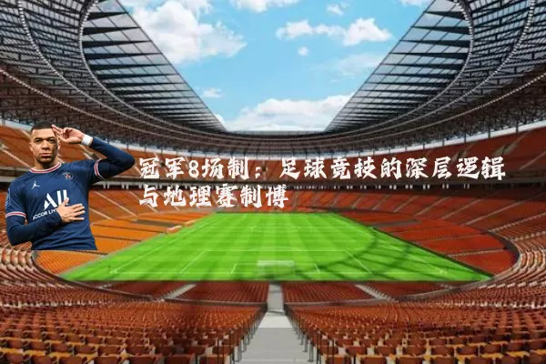 冠军8场制:足球竞技的深层逻辑与地理赛制博弈