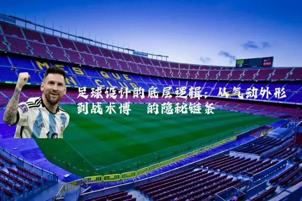足球设计的底层逻辑:从气动外形到战术博弈的隐秘链条