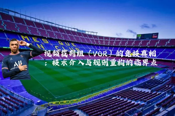 视频裁判组(VOR)的竞技真相:技术介入与规则重构的临界点